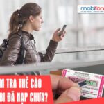 Cách kiểm tra thẻ cào Mobifone đã nạp hay chưa cực dễ