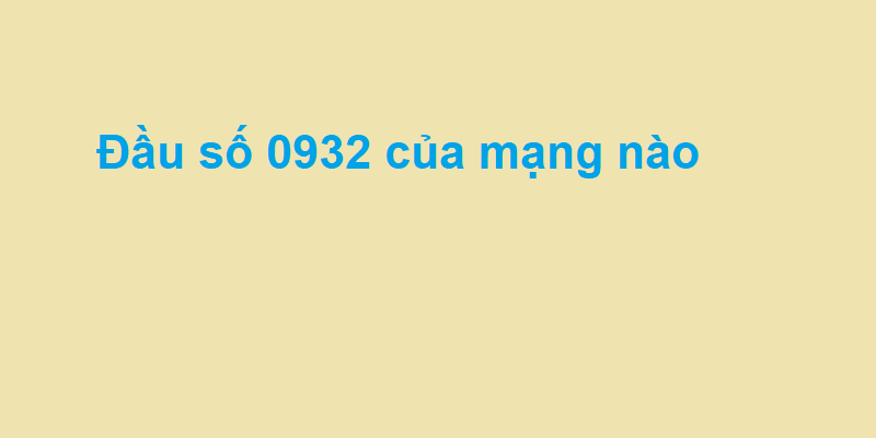 dau-so-0932-cua-mang-nao