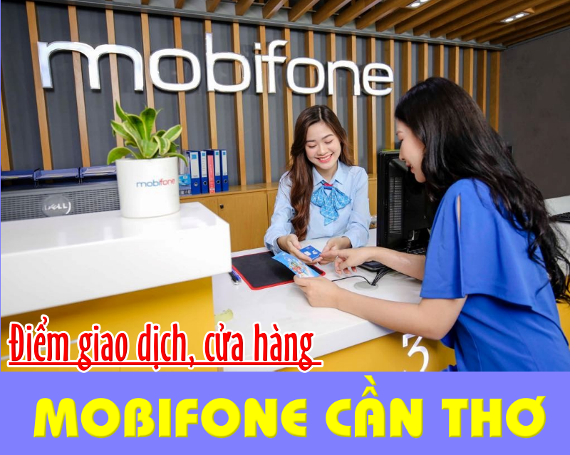 Chi tiết danh sách các điểm giao dịch, cửa hàng Mobifone Cần Thơ